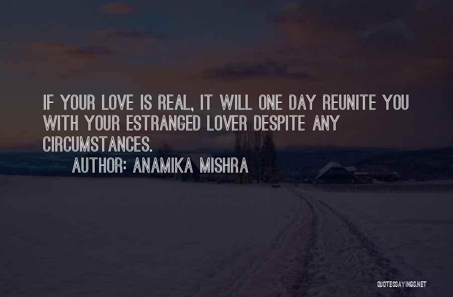 Anamika Mishra Quotes: If Your Love Is Real, It Will One Day Reunite You With Your Estranged Lover Despite Any Circumstances.