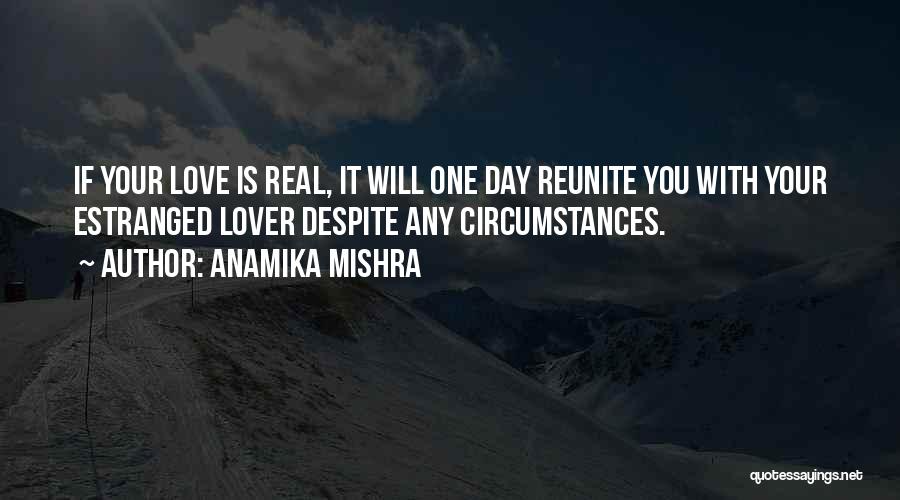 Anamika Mishra Quotes: If Your Love Is Real, It Will One Day Reunite You With Your Estranged Lover Despite Any Circumstances.
