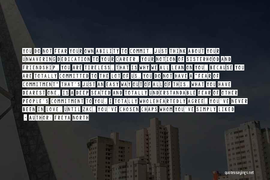 Freya North Quotes: You Do Not Fear Your Own Ability To Commit. Just Think About Your Unwavering Dedication To Your Career, Your Notion