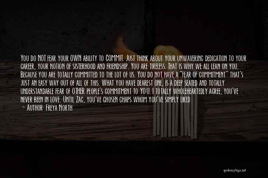 Freya North Quotes: You Do Not Fear Your Own Ability To Commit. Just Think About Your Unwavering Dedication To Your Career, Your Notion