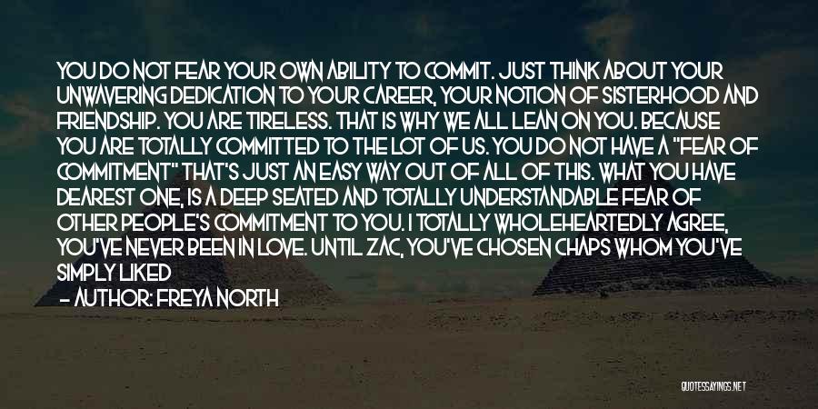 Freya North Quotes: You Do Not Fear Your Own Ability To Commit. Just Think About Your Unwavering Dedication To Your Career, Your Notion