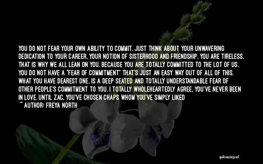 Freya North Quotes: You Do Not Fear Your Own Ability To Commit. Just Think About Your Unwavering Dedication To Your Career, Your Notion