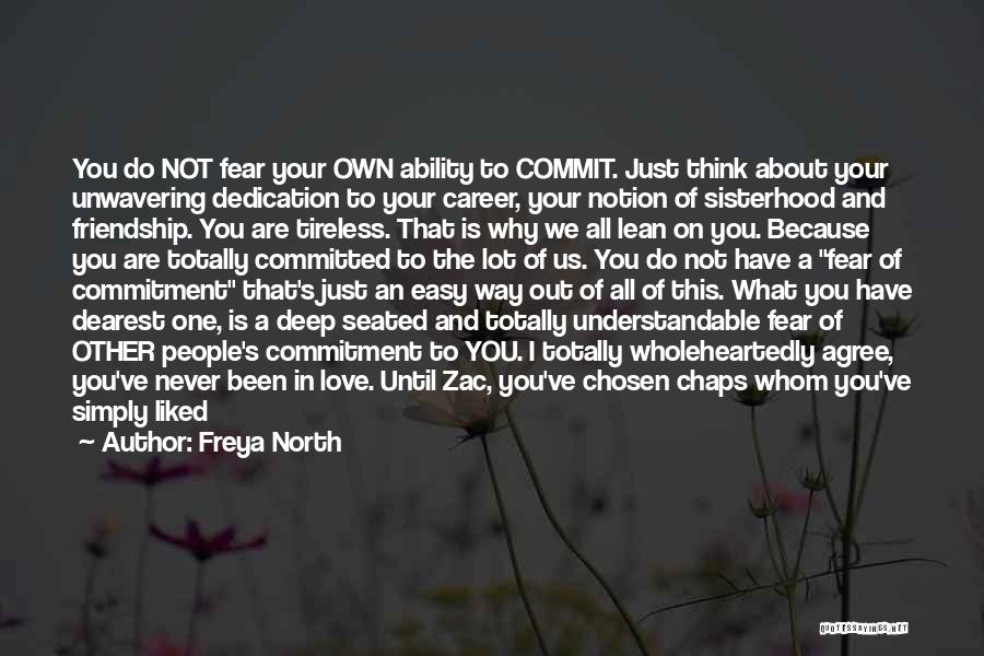 Freya North Quotes: You Do Not Fear Your Own Ability To Commit. Just Think About Your Unwavering Dedication To Your Career, Your Notion