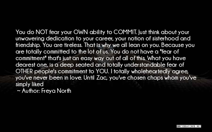 Freya North Quotes: You Do Not Fear Your Own Ability To Commit. Just Think About Your Unwavering Dedication To Your Career, Your Notion