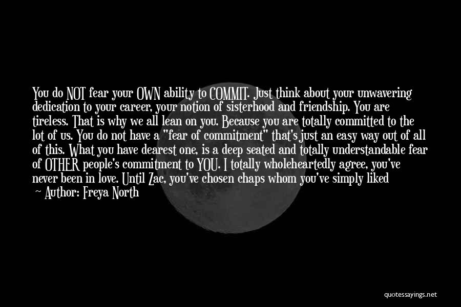 Freya North Quotes: You Do Not Fear Your Own Ability To Commit. Just Think About Your Unwavering Dedication To Your Career, Your Notion