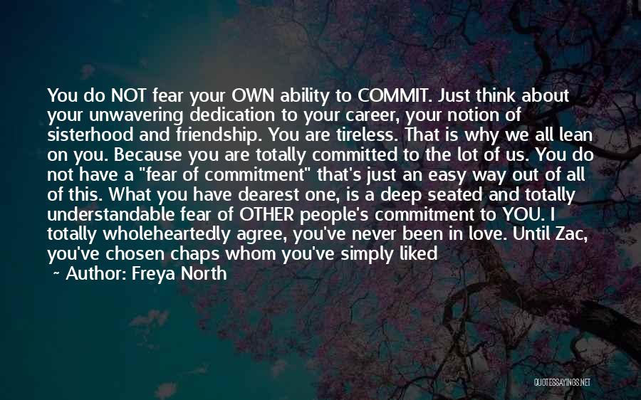 Freya North Quotes: You Do Not Fear Your Own Ability To Commit. Just Think About Your Unwavering Dedication To Your Career, Your Notion