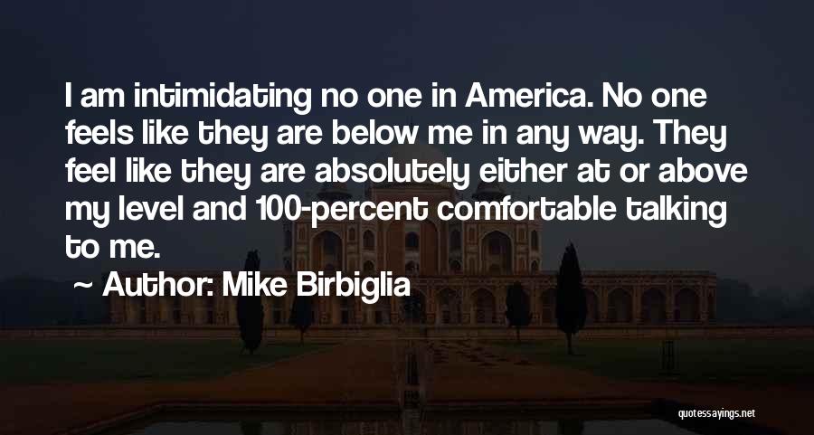 Mike Birbiglia Quotes: I Am Intimidating No One In America. No One Feels Like They Are Below Me In Any Way. They Feel
