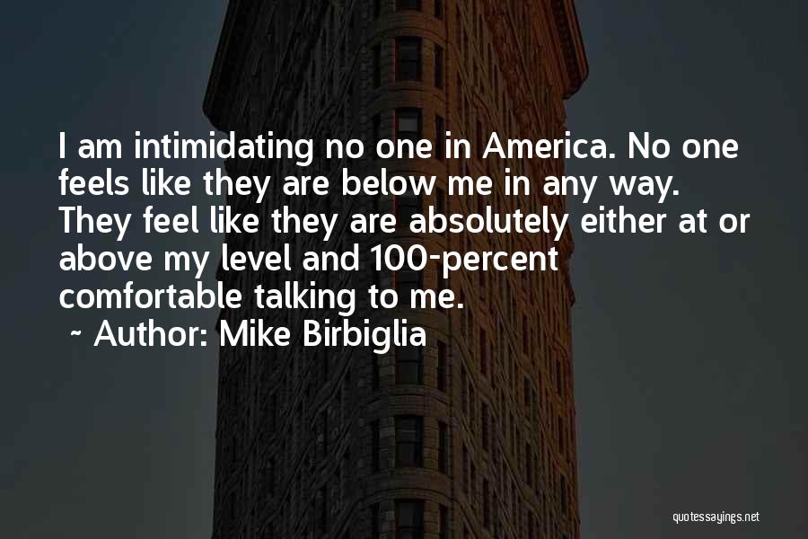 Mike Birbiglia Quotes: I Am Intimidating No One In America. No One Feels Like They Are Below Me In Any Way. They Feel