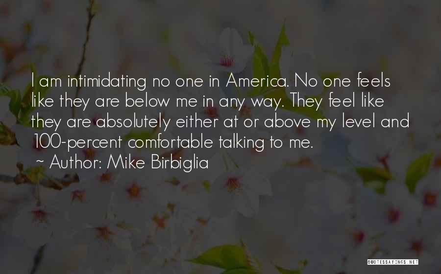 Mike Birbiglia Quotes: I Am Intimidating No One In America. No One Feels Like They Are Below Me In Any Way. They Feel