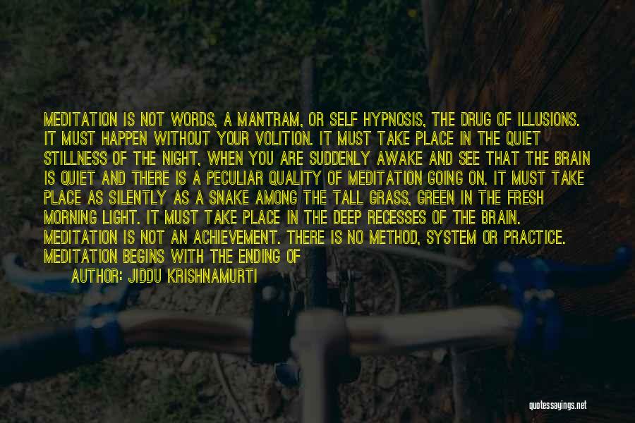 Jiddu Krishnamurti Quotes: Meditation Is Not Words, A Mantram, Or Self Hypnosis, The Drug Of Illusions. It Must Happen Without Your Volition. It