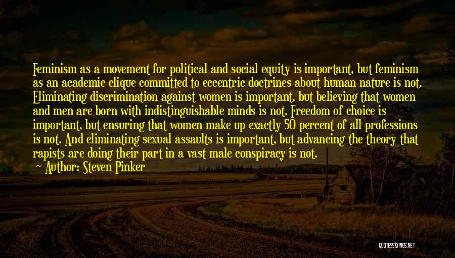 Steven Pinker Quotes: Feminism As A Movement For Political And Social Equity Is Important, But Feminism As An Academic Clique Committed To Eccentric