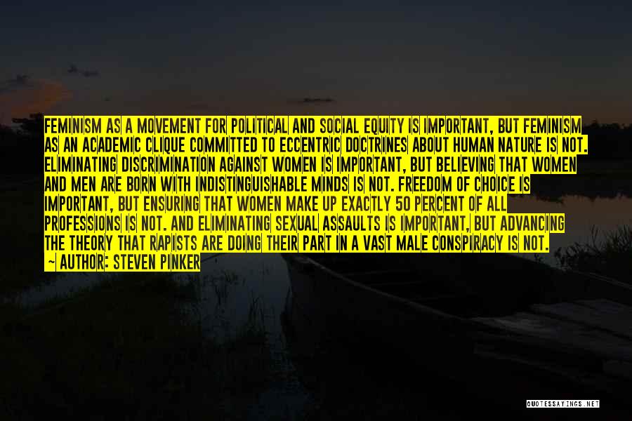 Steven Pinker Quotes: Feminism As A Movement For Political And Social Equity Is Important, But Feminism As An Academic Clique Committed To Eccentric