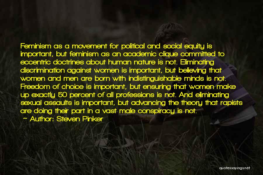 Steven Pinker Quotes: Feminism As A Movement For Political And Social Equity Is Important, But Feminism As An Academic Clique Committed To Eccentric