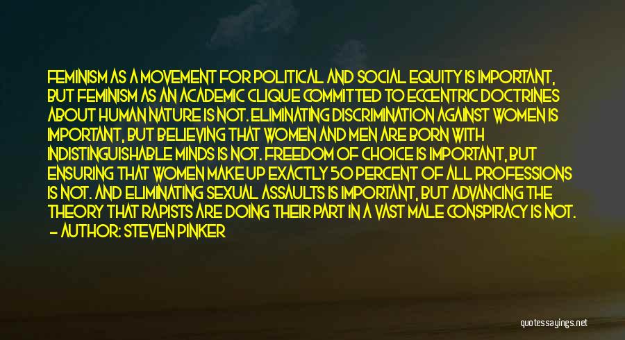 Steven Pinker Quotes: Feminism As A Movement For Political And Social Equity Is Important, But Feminism As An Academic Clique Committed To Eccentric