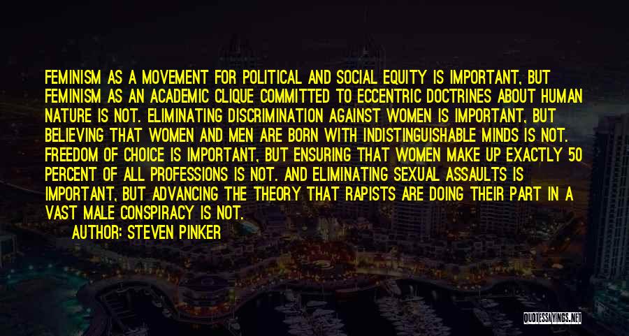 Steven Pinker Quotes: Feminism As A Movement For Political And Social Equity Is Important, But Feminism As An Academic Clique Committed To Eccentric