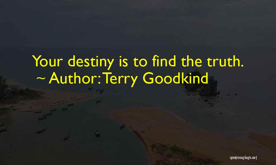Terry Goodkind Quotes: Your Destiny Is To Find The Truth.