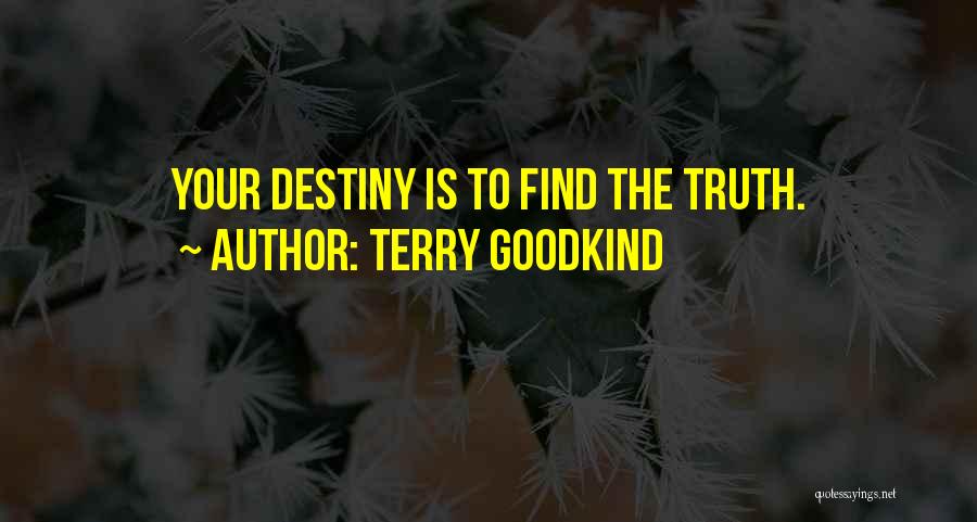 Terry Goodkind Quotes: Your Destiny Is To Find The Truth.