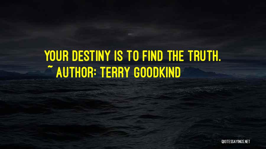 Terry Goodkind Quotes: Your Destiny Is To Find The Truth.