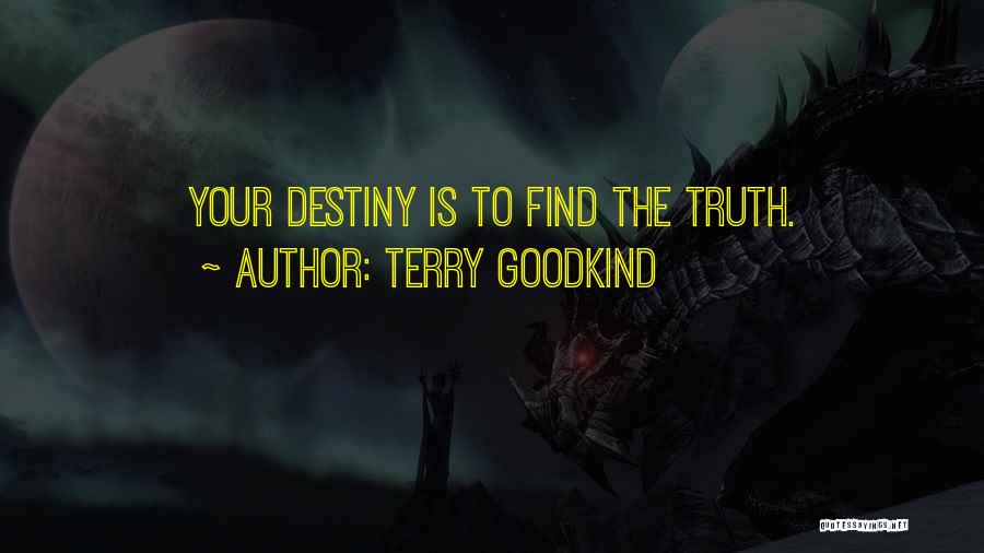 Terry Goodkind Quotes: Your Destiny Is To Find The Truth.