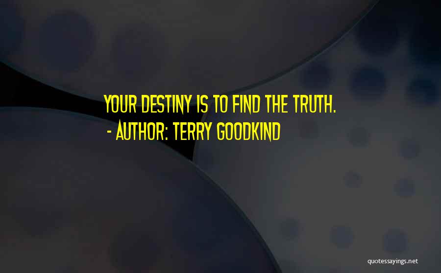 Terry Goodkind Quotes: Your Destiny Is To Find The Truth.