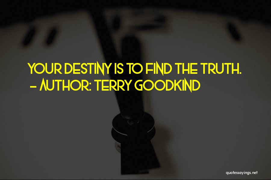 Terry Goodkind Quotes: Your Destiny Is To Find The Truth.