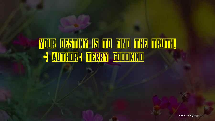 Terry Goodkind Quotes: Your Destiny Is To Find The Truth.