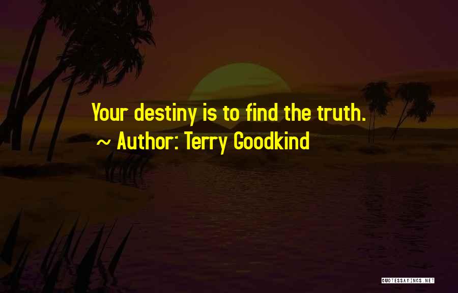 Terry Goodkind Quotes: Your Destiny Is To Find The Truth.