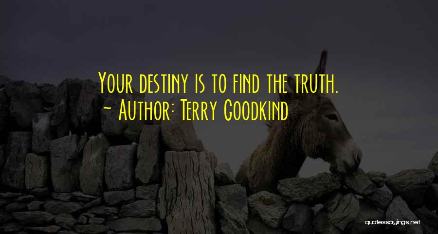 Terry Goodkind Quotes: Your Destiny Is To Find The Truth.