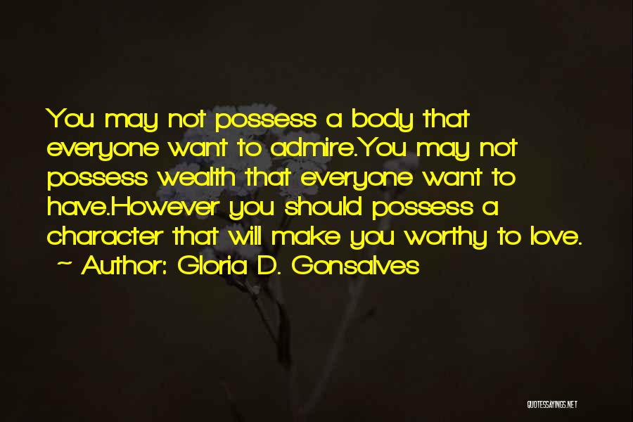 Gloria D. Gonsalves Quotes: You May Not Possess A Body That Everyone Want To Admire.you May Not Possess Wealth That Everyone Want To Have.however