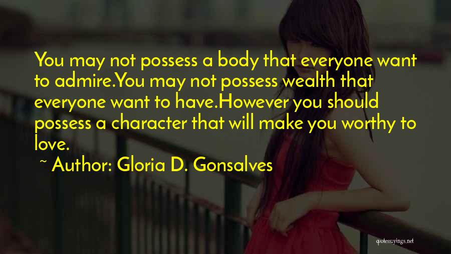 Gloria D. Gonsalves Quotes: You May Not Possess A Body That Everyone Want To Admire.you May Not Possess Wealth That Everyone Want To Have.however
