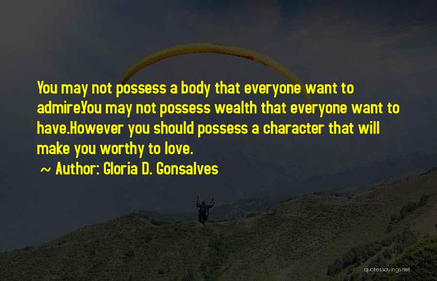 Gloria D. Gonsalves Quotes: You May Not Possess A Body That Everyone Want To Admire.you May Not Possess Wealth That Everyone Want To Have.however