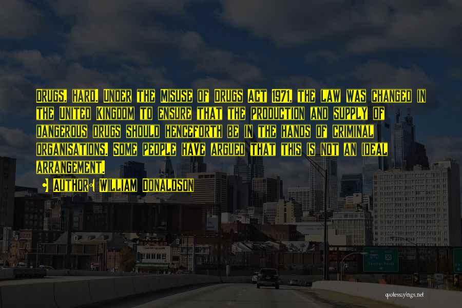 William Donaldson Quotes: Drugs, Hard. Under The Misuse Of Drugs Act 1971, The Law Was Changed In The United Kingdom To Ensure That