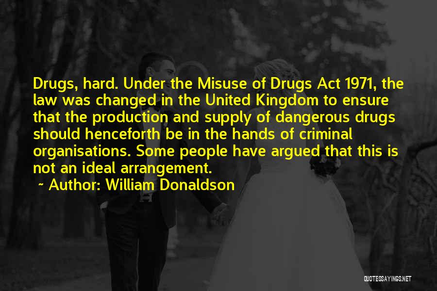 William Donaldson Quotes: Drugs, Hard. Under The Misuse Of Drugs Act 1971, The Law Was Changed In The United Kingdom To Ensure That