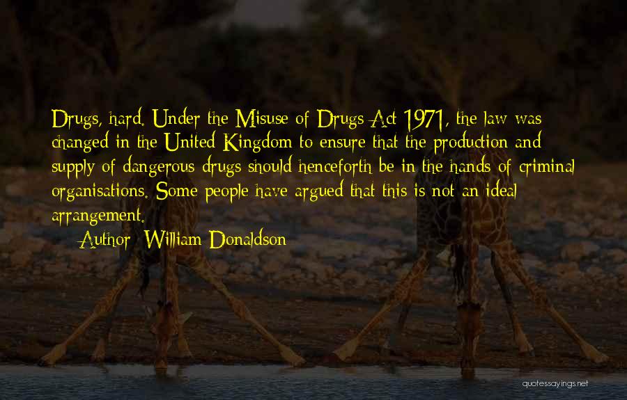William Donaldson Quotes: Drugs, Hard. Under The Misuse Of Drugs Act 1971, The Law Was Changed In The United Kingdom To Ensure That