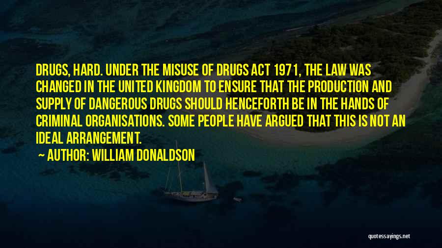 William Donaldson Quotes: Drugs, Hard. Under The Misuse Of Drugs Act 1971, The Law Was Changed In The United Kingdom To Ensure That