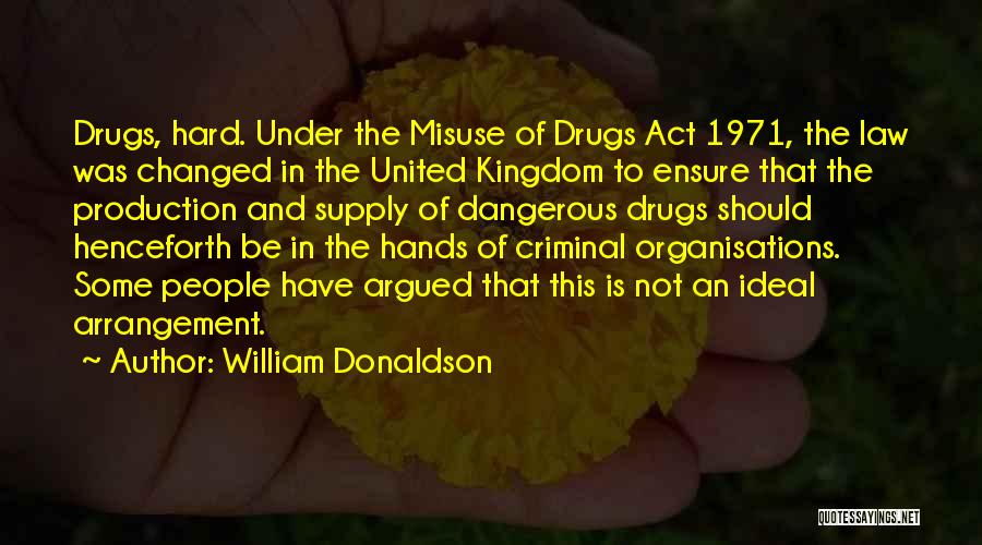 William Donaldson Quotes: Drugs, Hard. Under The Misuse Of Drugs Act 1971, The Law Was Changed In The United Kingdom To Ensure That