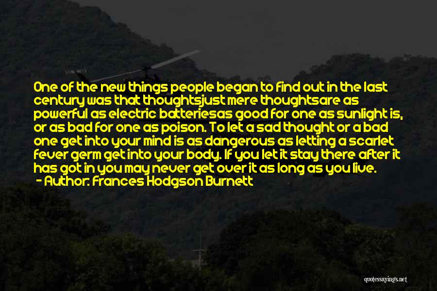 Frances Hodgson Burnett Quotes: One Of The New Things People Began To Find Out In The Last Century Was That Thoughtsjust Mere Thoughtsare As