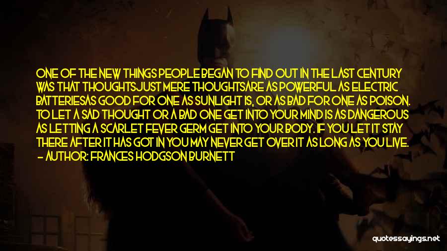 Frances Hodgson Burnett Quotes: One Of The New Things People Began To Find Out In The Last Century Was That Thoughtsjust Mere Thoughtsare As