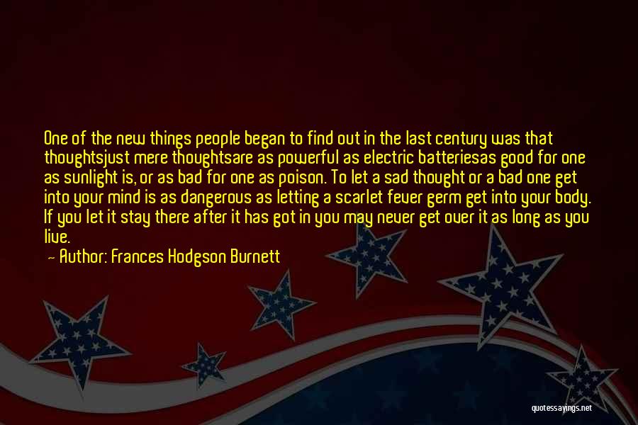 Frances Hodgson Burnett Quotes: One Of The New Things People Began To Find Out In The Last Century Was That Thoughtsjust Mere Thoughtsare As