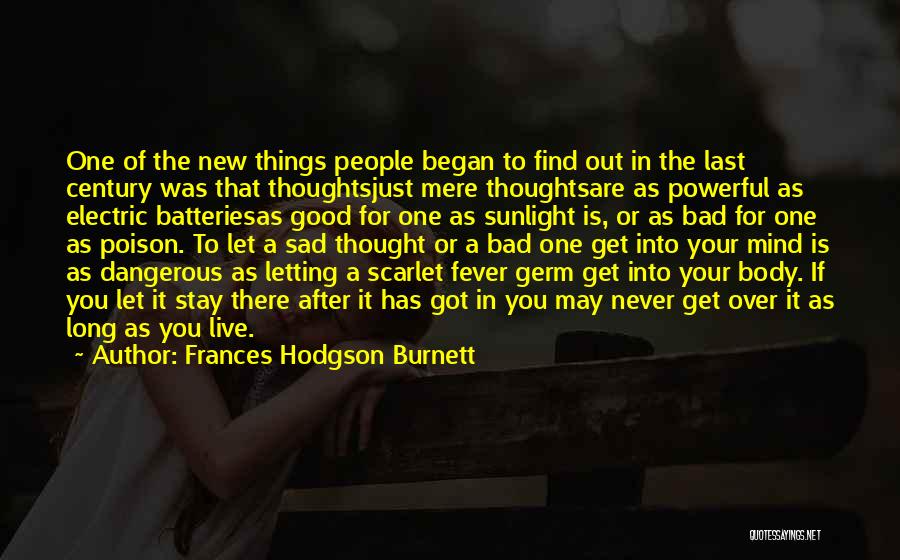 Frances Hodgson Burnett Quotes: One Of The New Things People Began To Find Out In The Last Century Was That Thoughtsjust Mere Thoughtsare As