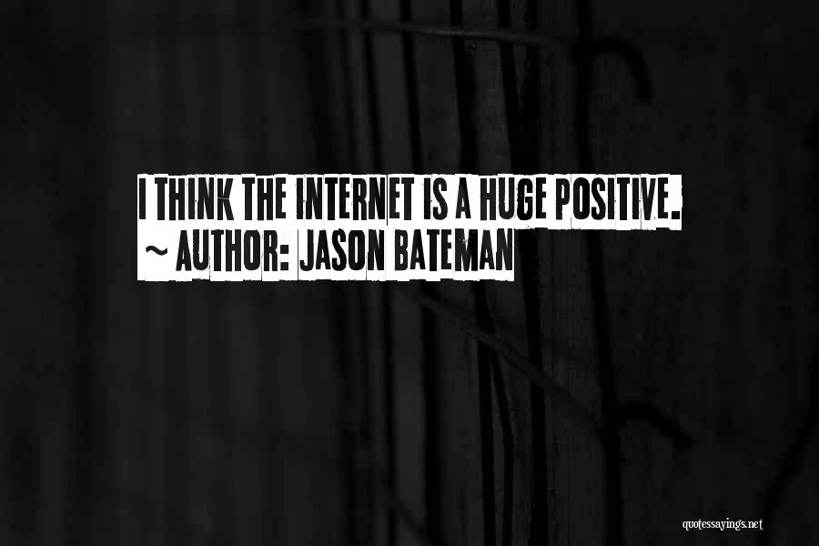 Jason Bateman Quotes: I Think The Internet Is A Huge Positive.