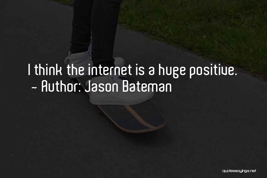Jason Bateman Quotes: I Think The Internet Is A Huge Positive.