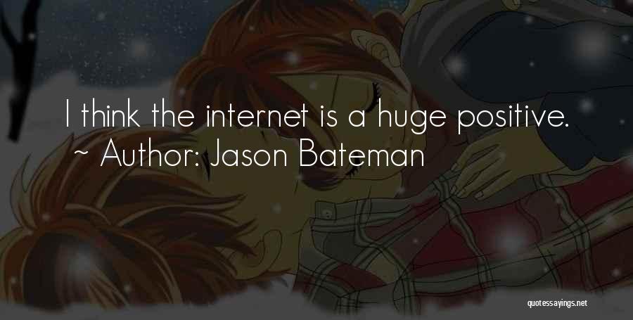 Jason Bateman Quotes: I Think The Internet Is A Huge Positive.