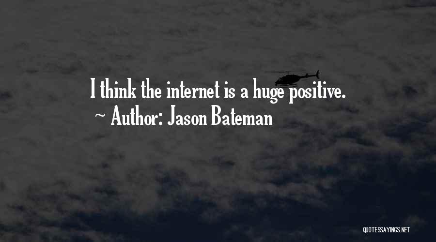Jason Bateman Quotes: I Think The Internet Is A Huge Positive.
