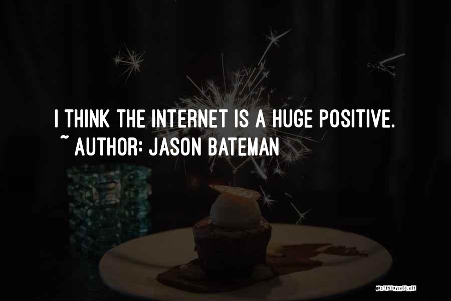 Jason Bateman Quotes: I Think The Internet Is A Huge Positive.