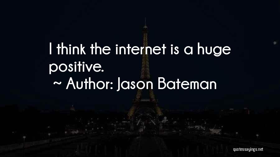 Jason Bateman Quotes: I Think The Internet Is A Huge Positive.