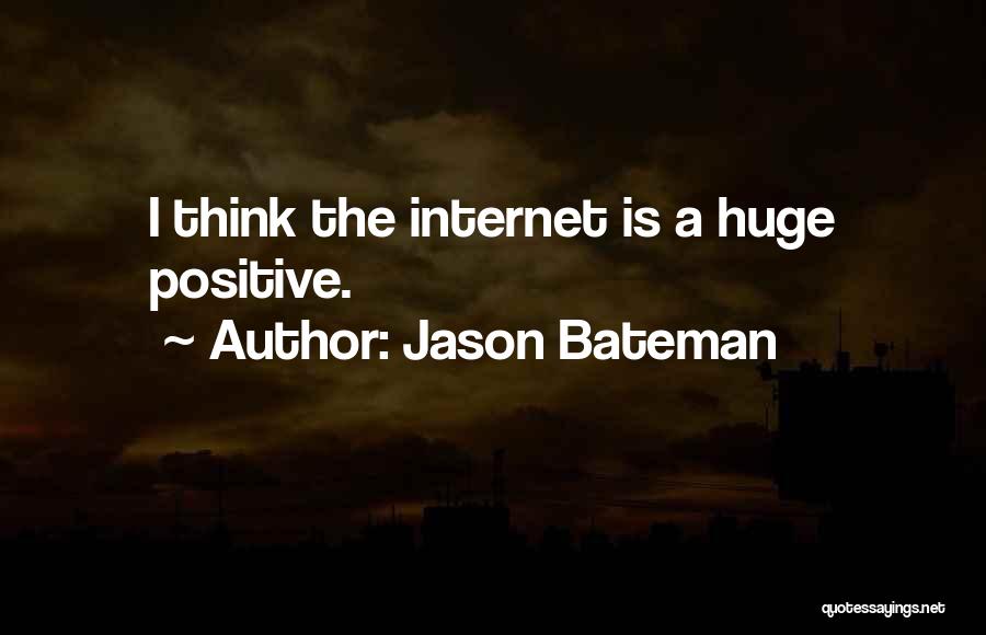 Jason Bateman Quotes: I Think The Internet Is A Huge Positive.