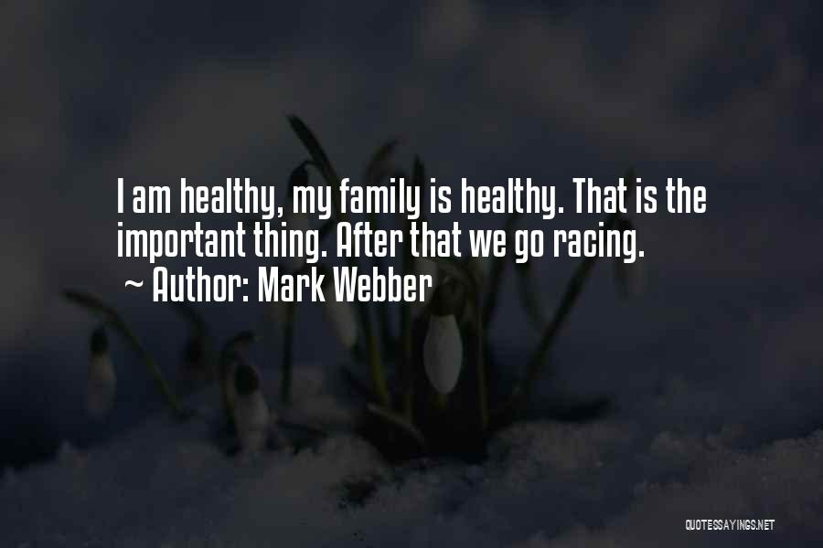 Mark Webber Quotes: I Am Healthy, My Family Is Healthy. That Is The Important Thing. After That We Go Racing.