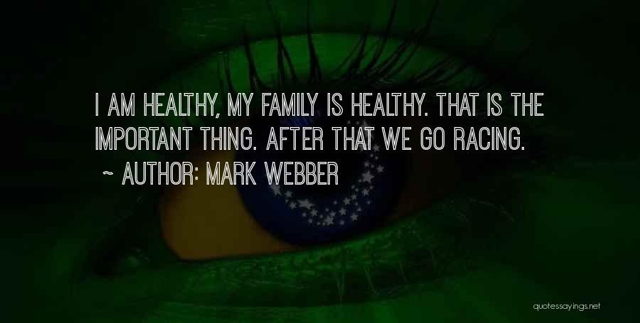 Mark Webber Quotes: I Am Healthy, My Family Is Healthy. That Is The Important Thing. After That We Go Racing.