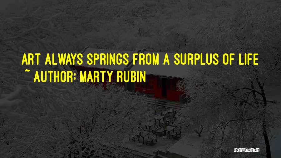 Marty Rubin Quotes: Art Always Springs From A Surplus Of Life